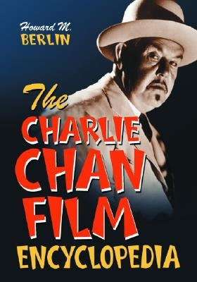 The Charlie Chan Film Encyclopedia by Berlin, Howard M.