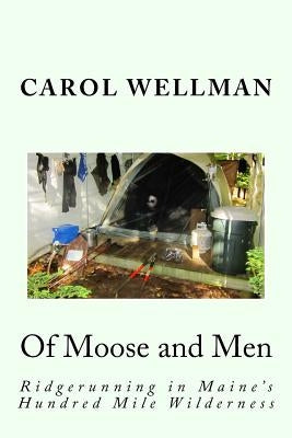 Of Moose and Men: Ridgerunning in Maine's Hundred Mile Wilderness by Wellman, Carol