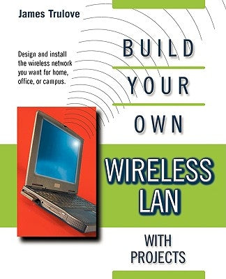 Build Your Own Wireless LAN with Projects by Trulove, James