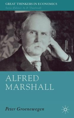 Alfred Marshall: Economist 1842-1924 by Groenewegen, P.
