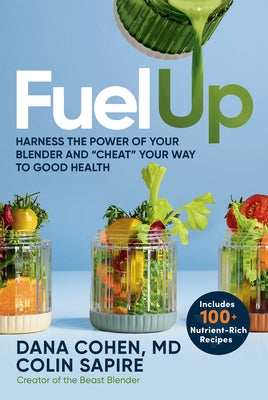 Fuel Up: Harness the Power of Your Blender and Cheat Your Way to Good Health by Cohen, Dana, MD