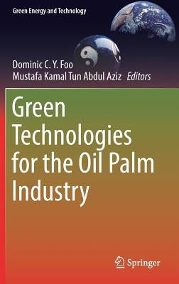 Green Technologies for the Oil Palm Industry by Foo, Dominic C. y.