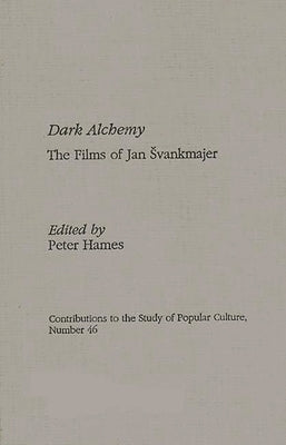 Dark Alchemy: The Films of Jan Svankmajer by Hames, Peter