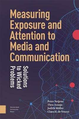 Measuring Exposure and Attention to Media and Communication: Solutions to Wicked Problems by Neijens, Peter