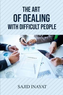 The Art of Dealing With Difficult People by Inayat, Sajid