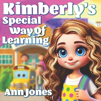 Kimberly's Special Way of Learning: What do you do when you just can't be like everyone else? by Jones, Ann