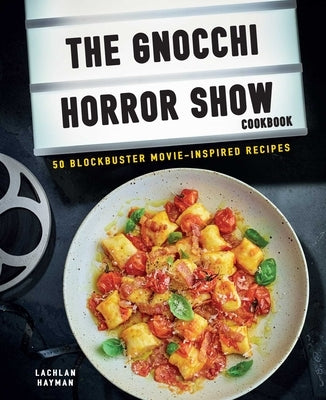 Gnocchi Horror Show Cookbook: 50 Blockbuster Movie-Inspired Recipes by Hayman, Lachlan