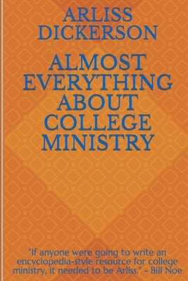 Almost Everything About College Ministry by Dickerson, Arliss