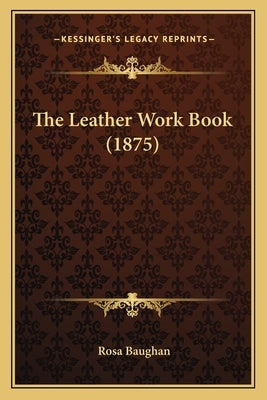 The Leather Work Book (1875) by Baughan, Rosa