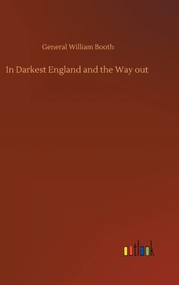In Darkest England and the Way out by Booth, General William