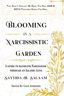 Blooming in a Narcissitic Garden: A Guide To Handle Narcissism Through An Islamic Lens by Salaam, Sayyida Al