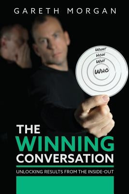 The Winning Conversation: Unlocking Results from the Inside-out by Morgan, Gareth