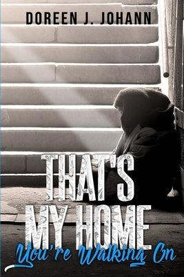That's My Home You're Walking On by Johann, Doreen J.