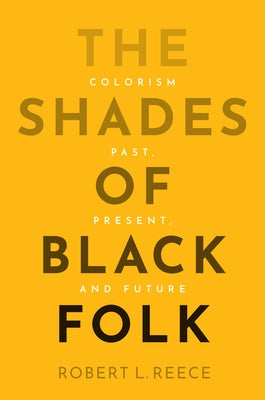 The Shades of Black Folk: Colorism Past, Present, and Future by Reece, Robert L.