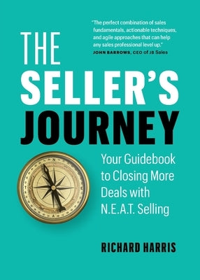The Seller's Journey: Your Guidebook to Closing More Deals with N.E.A.T. Selling by Harris, Richard