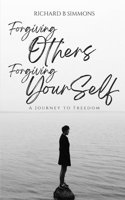 Forgiving Others, Forgiving Yourself: A Journey to Freedom by Simmons, Richard B.