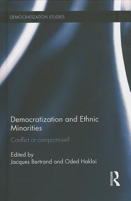 Democratization and Ethnic Minorities: Conflict or Compromise? by Bertrand, Jacques