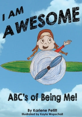 I Am Awesome The ABCs of Being Me by Petitt, Karlene K.