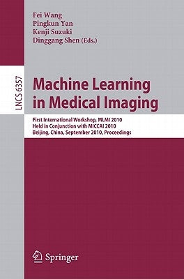 Machine Learning in Medical Imaging: First International Workshop, MLMI 2010, Held in Conjunction with MICCAI 2010, Beijing, China, September 20, 2010 by Wang, Fei