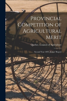 Provincial Competition of Agricultural Merit [microform]: Second Year 1891, Judges' Report by Quebec (Province) Council of Agricul