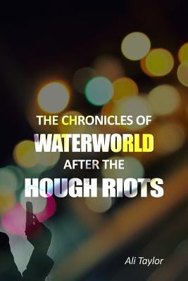 The Chronicles of WaterWorld After the Hough Riots by Taylor, Ali
