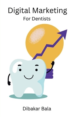 Digital Marketing for Dentists by Bala, Dibakar