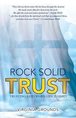 Rock Solid Trust: Trusting God When Life Is Hard by Grounds, Virginia