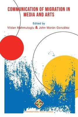 Communication of Migration in Media and Arts by González, John Morán