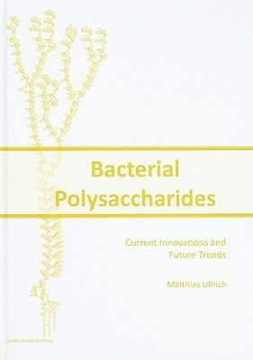 Bacterial Polysaccharides: Current Innovations and Future Trends by Ullrich, Matthias