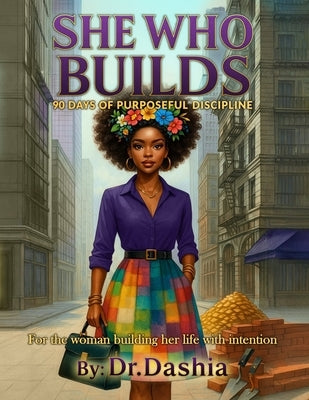 She Who Builds: 90 Days of Purposeful Discipline by Dashia