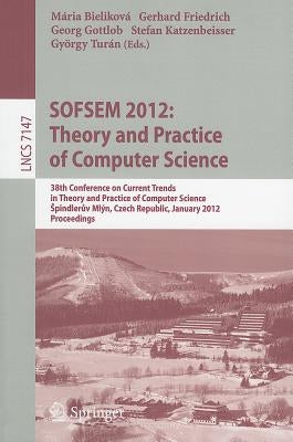 Sofsem 2012: Theory and Practice of Computer Science: 38th Conference on Current Trends in Theory and Practice of Computer Science, Spindler&#367;v Ml by Bielikova, Maria