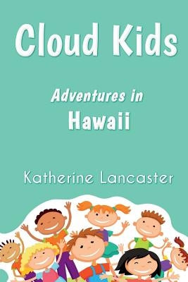 Cloud Kids: Adventures in Hawaii by Lancaster, Katherine