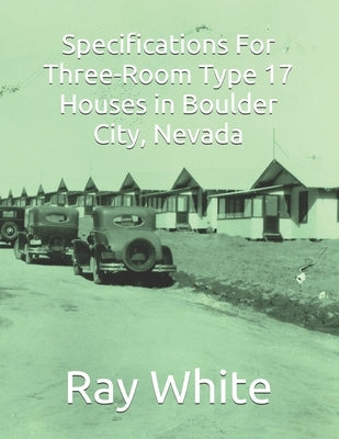 Specifications For Three-Room, Type 17 Houses in Boulder City by White, Ray