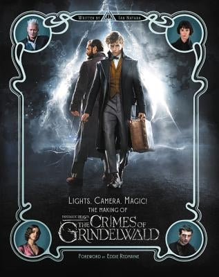 Lights, Camera, Magic!: The Making of Fantastic Beasts: The Crimes of Grindelwald by Nathan, Ian