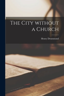 The City Without a Church by Drummond, Henry 1851-1897