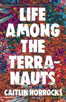 Life Among the Terranauts by Horrocks, Caitlin