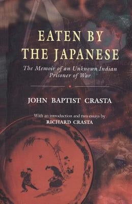 Eaten by the Japanese: The Memoir of an Unknown Indian Prisoner of War by Crasta, Richard