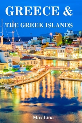 Greece Travel Guide: The best of Greece & the Greek islands travel guidebook (2023-2024) by Lina, Max