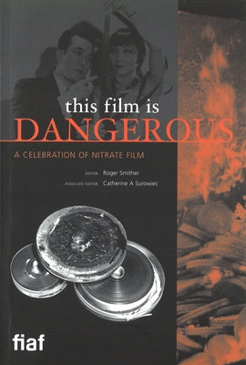 This Film Is Dangerous: A Celebration of Nitrate Film by Smither, Roger