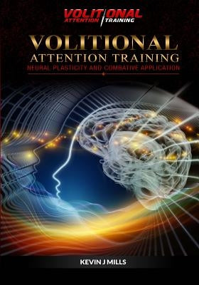 Volitional Attention Training: Neural plasticity and Combative applications by Mills Mills, Kevin J.