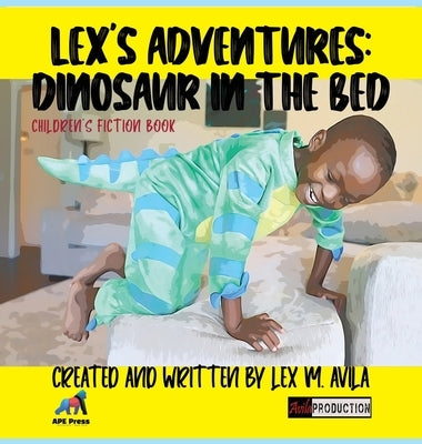 Lex's Adventures: Dinosaur in the Bed: Dinosaur in the Bed by Avila, Lex M.