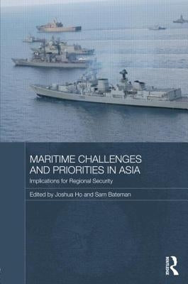 Maritime Challenges and Priorities in Asia: Implications for Regional Security by Ho, Joshua