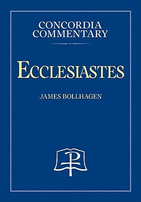 Ecclesiastes - Concordia Commentary by Bollhagen, James