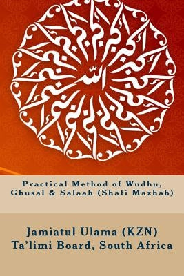 Practical Method of Wudhu, Ghusal & Salaah (Shafi Mazhab) by Ta'limi Board, South Africa Jamiatul U.