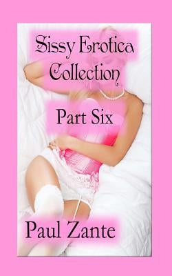 Sissy Erotica Collection: Part Six by Zante, Paul