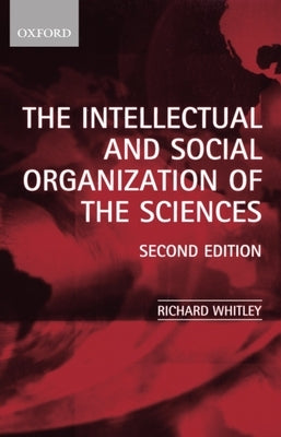 The Intellectual and Social Organization of the Sciences by Whitley, Richard
