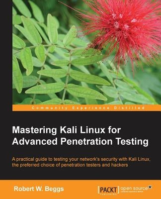 Mastering Kali Linux for Advanced Penetration Testing by Beggs, Robert
