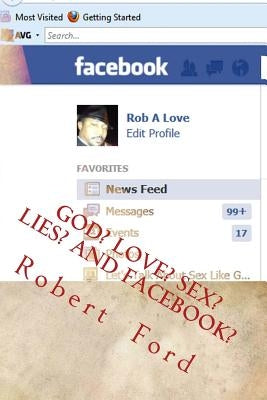 God? Love? Sex? Lies? and Facebook?: No subject is off limits...Heated debates... The world is invited... by Family, Facebook Friends