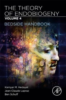 The Theory of Endobiogeny: Volume 4: Bedside Handbook by Hedayat, Kamyar M.