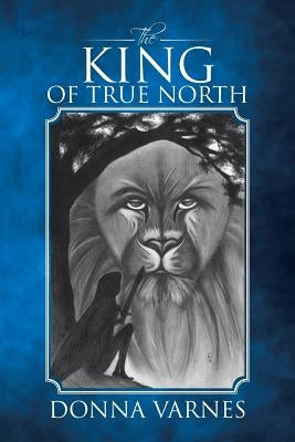 The King of True North by Varnes, Donna